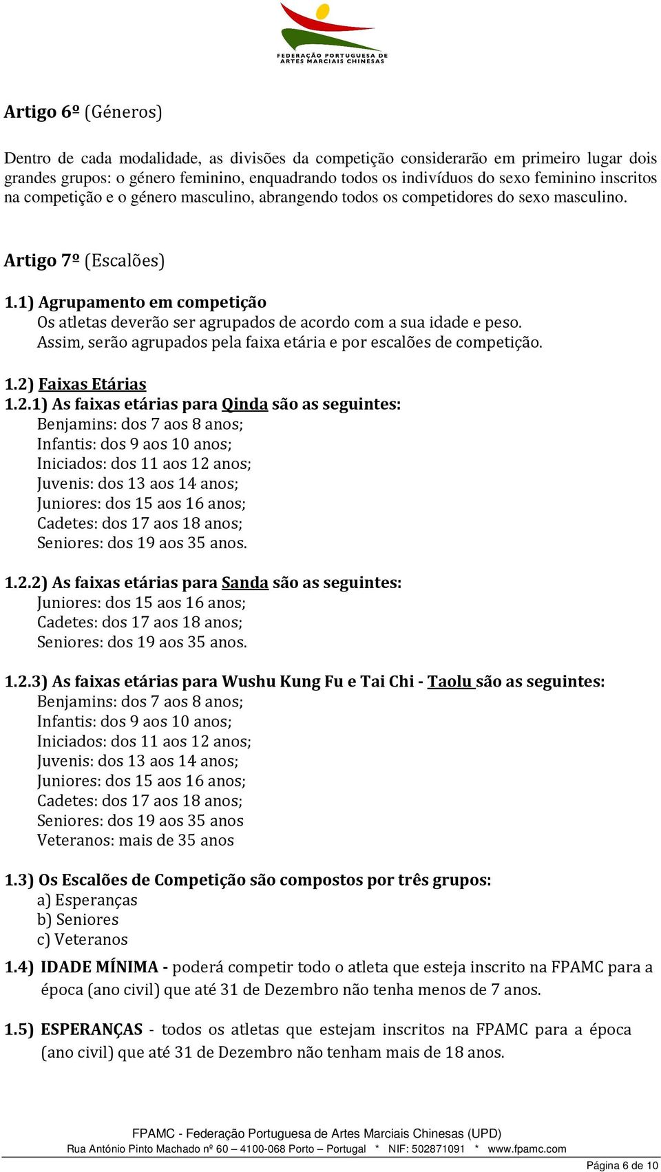 1) Agrupamento em competição Os atletas deverão ser agrupados de acordo com a sua idade e peso. Assim, serão agrupados pela faixa etária e por escalões de competição. 1.2)