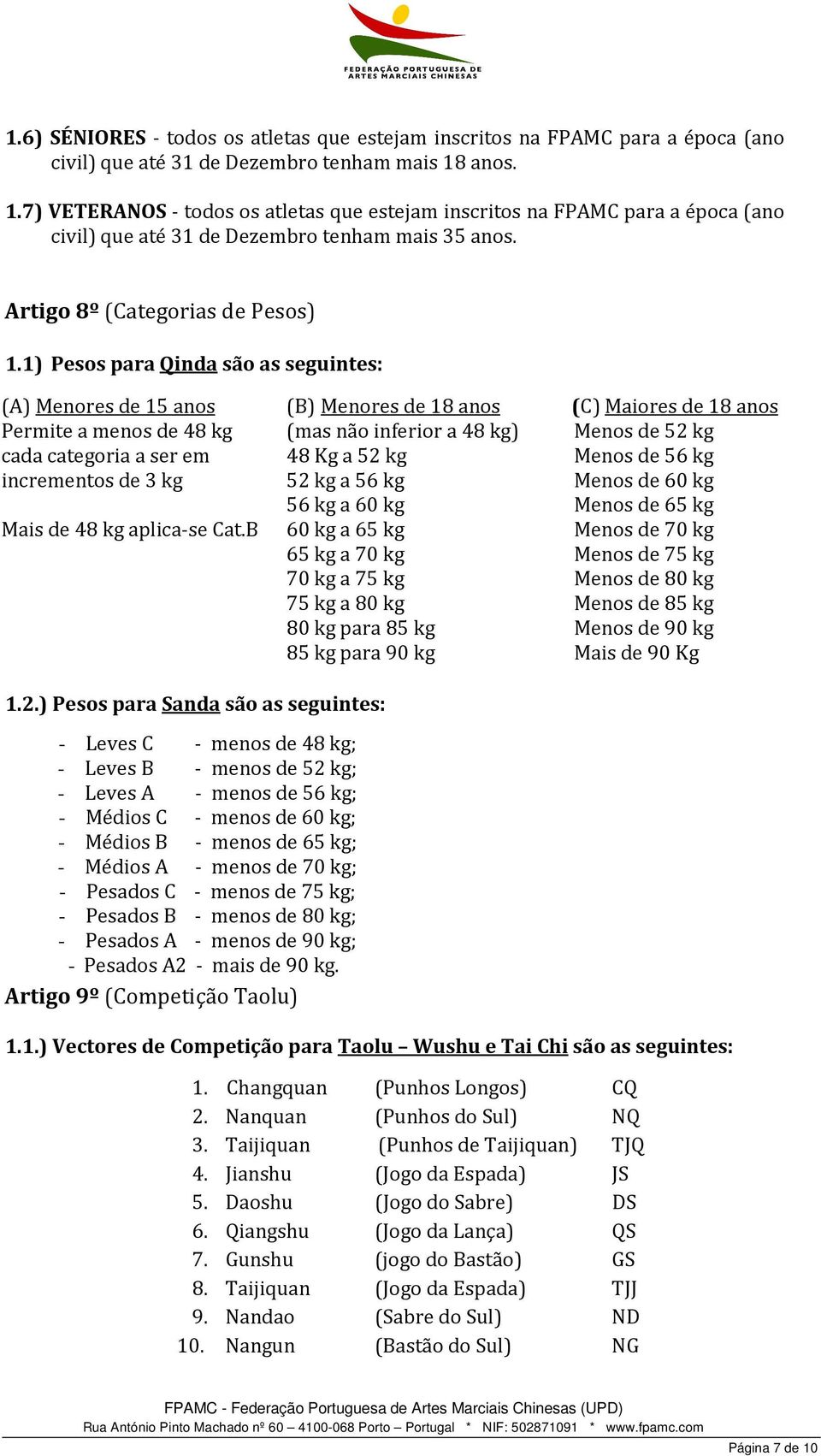 1) Pesos para Qinda são as seguintes: (A) Menores de 15 anos Permite a menos de 48 kg cada categoria a ser em incrementos de 3 kg Mais de 48 kg aplica-se Cat.