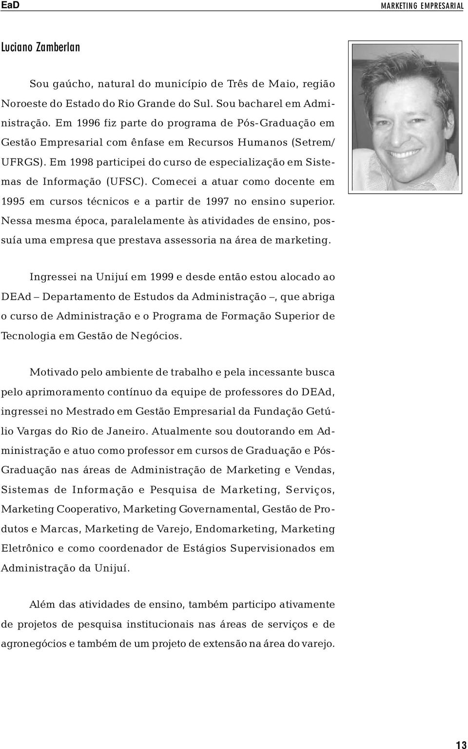 Comecei a atuar como docente em 1995 em cursos técnicos e a partir de 1997 no ensino superior.