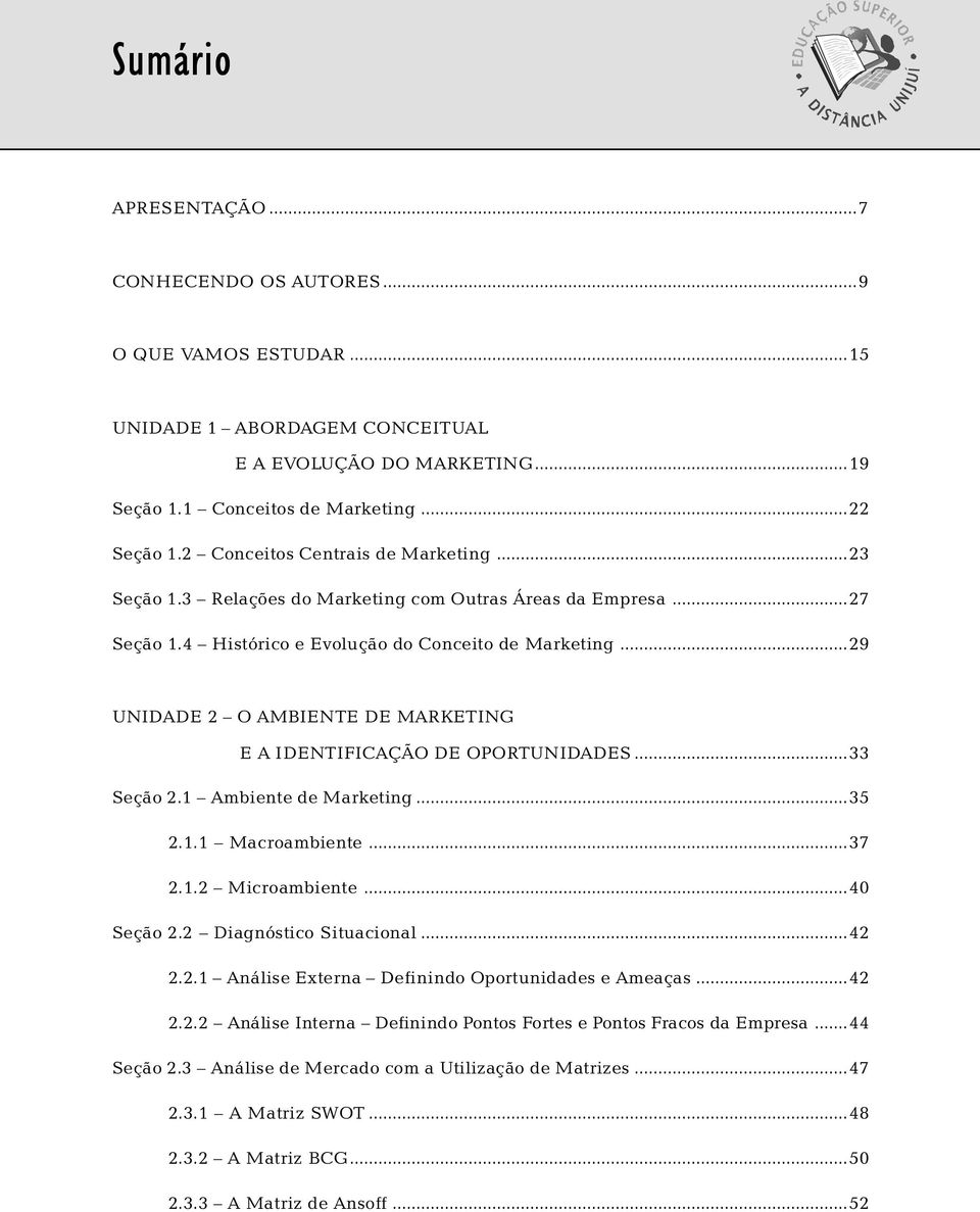 ..29 UNIDADE 2 O AMBIENTE DE MARKETING E A IDENTIFICAÇÃO DE OPORTUNIDADES...33 Seção 2.1 Ambiente de Marketing...35 2.1.1 Macroambiente...37 2.1.2 Microambiente...40 Seção 2.2 Diagnóstico Situacional.