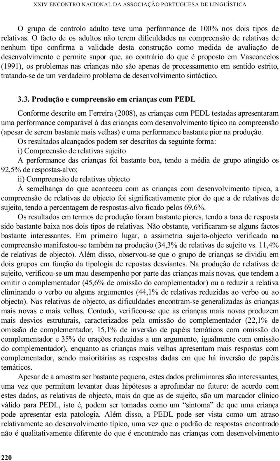 contrário do que é proposto em Vasconcelos (1991), os problemas nas crianças não são apenas de processamento em sentido estrito, tratando-se de um verdadeiro problema de desenvolvimento sintáctico. 3.