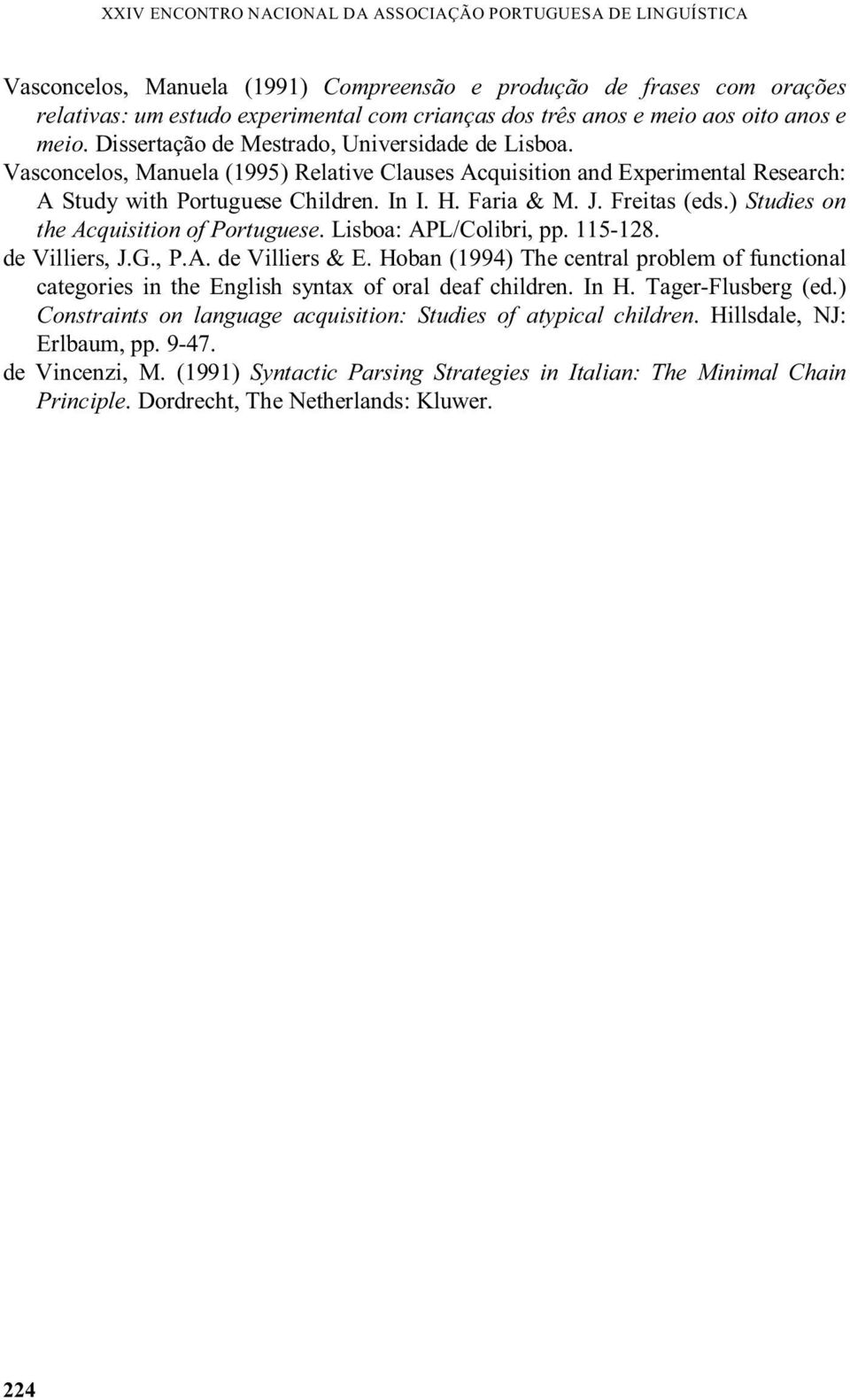 H. Faria & M. J. Freitas (eds.) Studies on the Acquisition of Portuguese. Lisboa: APL/Colibri, pp. 115-128. de Villiers, J.G., P.A. de Villiers & E.