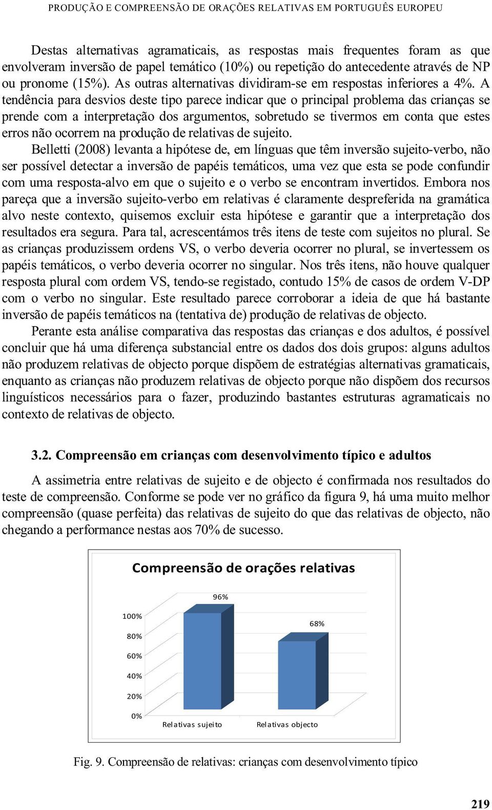 A tendência para desvios deste tipo parece indicar que o principal problema das crianças se prende com a interpretação dos argumentos, sobretudo se tivermos em conta que estes erros não ocorrem na