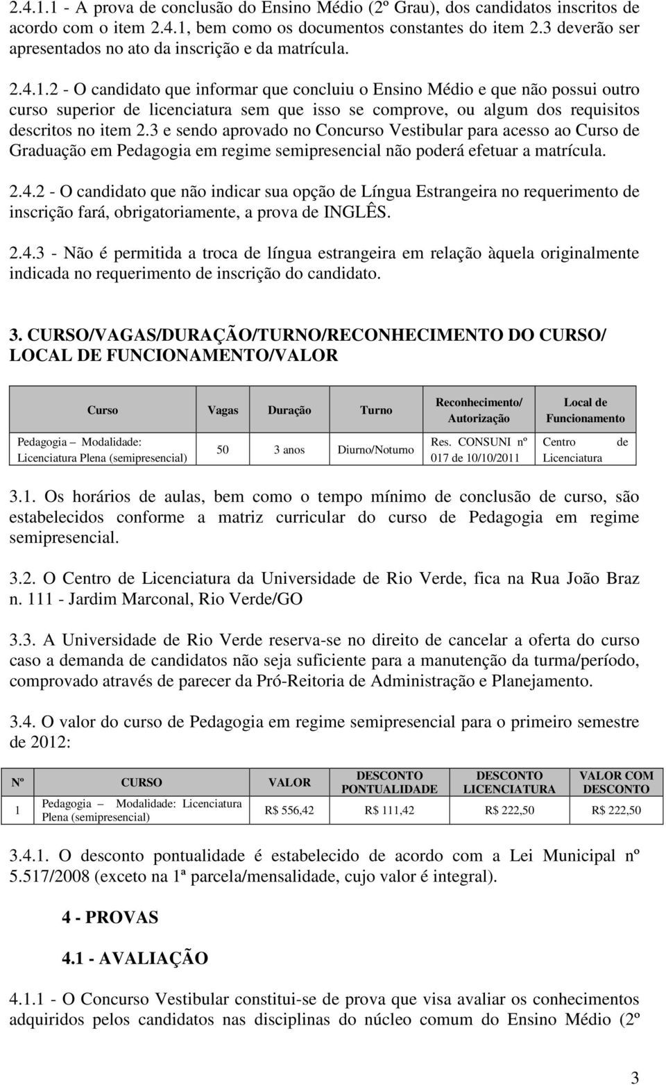 2 - O candidato que informar que concluiu o Ensino Médio e que não possui outro curso superior de licenciatura sem que isso se comprove, ou algum dos requisitos descritos no item 2.