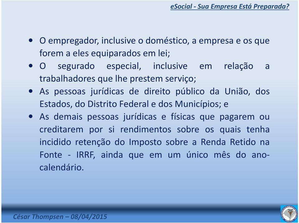 Distrito Federal e dos Municípios; e As demais pessoas jurídicas e físicas que pagarem ou creditarem por si rendimentos