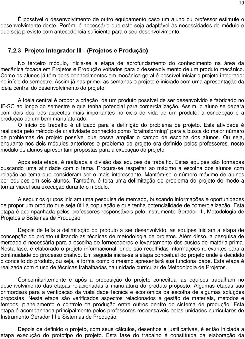 3 Projeto Integrador III - (Projetos e Produção) No terceiro módulo, inicia-se a etapa de aprofundamento do conhecimento na área da mecânica focada em Projetos e Produção voltados para o