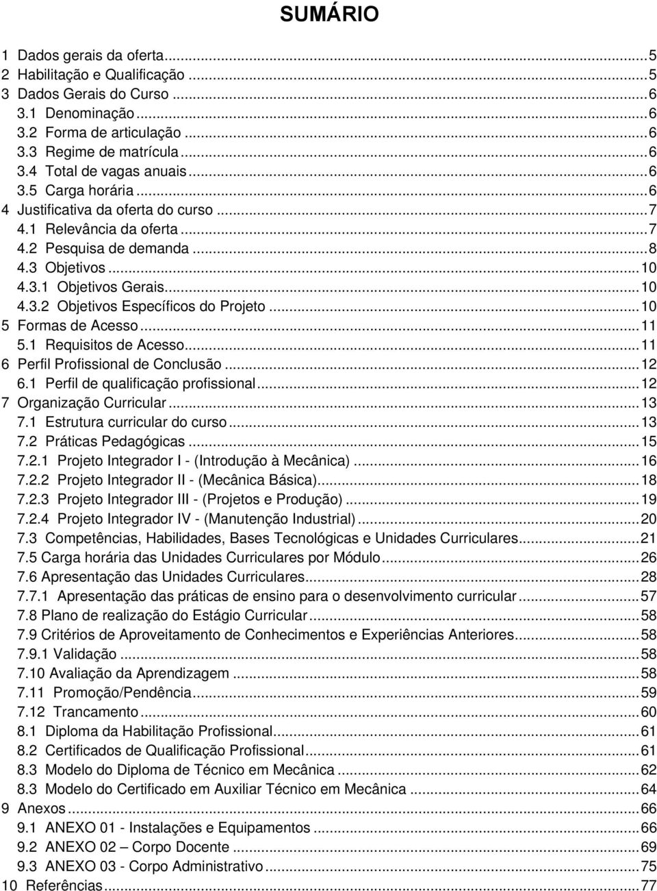 ..10 5 Formas de Acesso...11 5.1 Requisitos de Acesso...11 6 Perfil Profissional de Conclusão...12 6.1 Perfil de qualificação profissional...12 7 Organização Curricular...13 7.