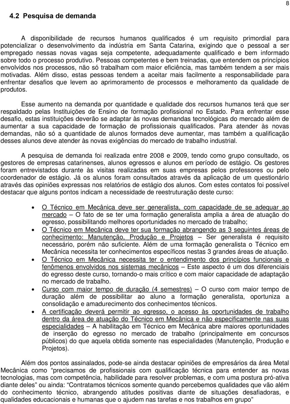 Pessoas competentes e bem treinadas, que entendem os princípios envolvidos nos processos, não só trabalham com maior eficiência, mas também tendem a ser mais motivadas.