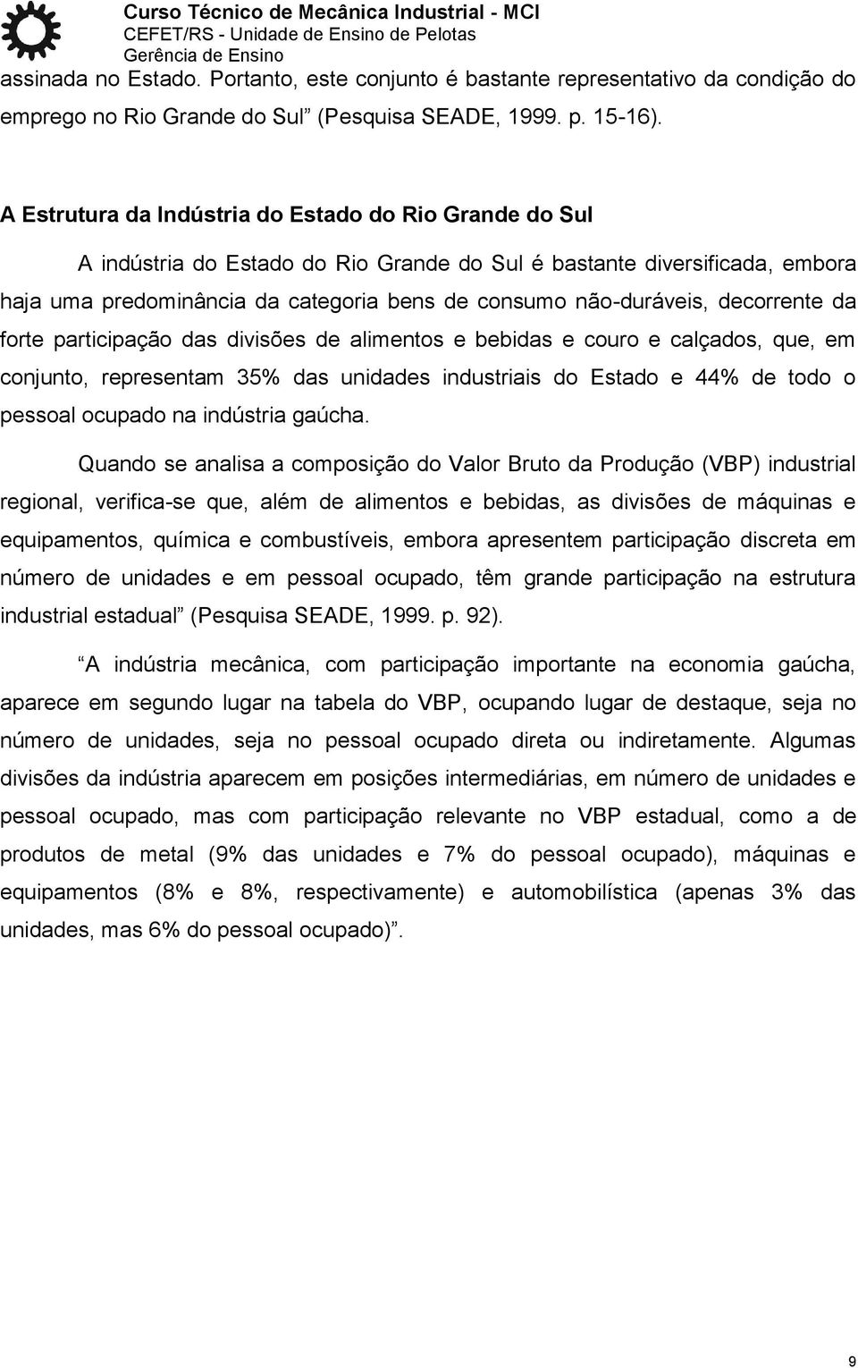 decorrente da forte participação das divisões de alimentos e bebidas e couro e calçados, que, em conjunto, representam 35% das unidades industriais do Estado e 44% de todo o pessoal ocupado na