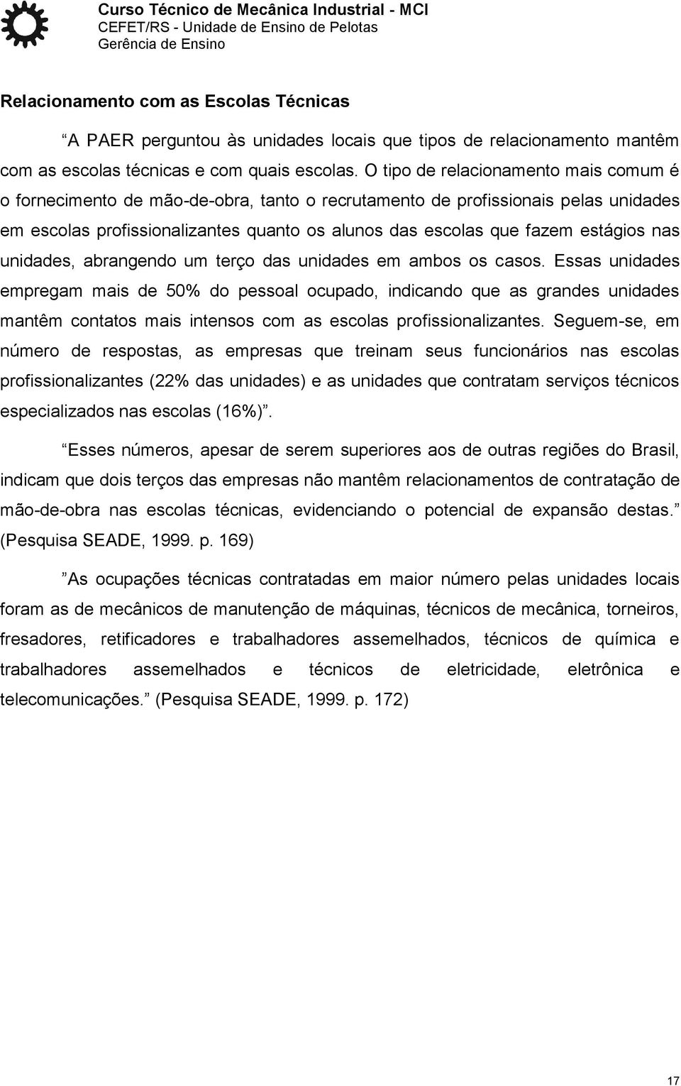 estágios nas unidades, abrangendo um terço das unidades em ambos os casos.