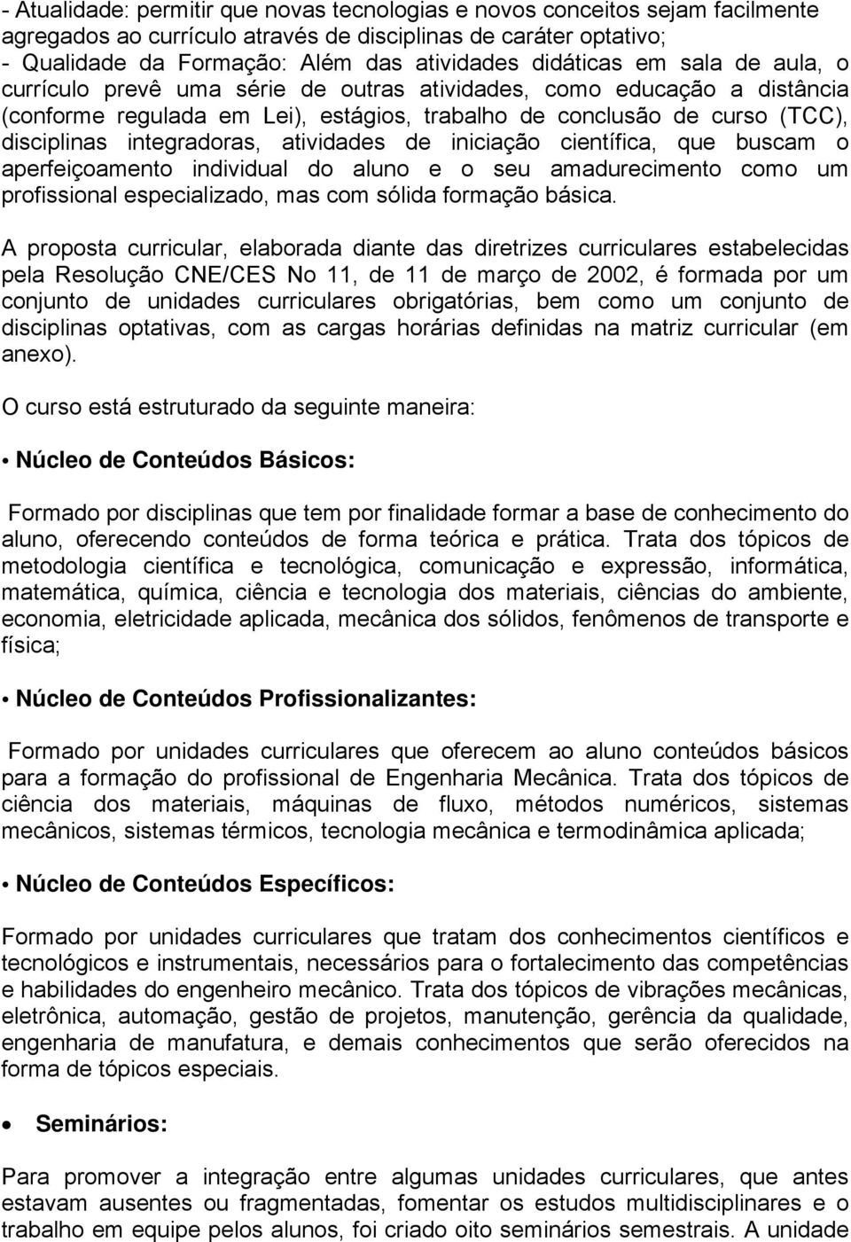 integradoras, atividades de iniciação científica, que buscam o aperfeiçoamento individual do aluno e o seu amadurecimento como um profissional especializado, mas com sólida formação básica.