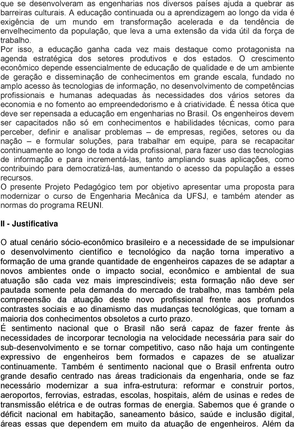 força de trabalho. Por isso, a educação ganha cada vez mais destaque como protagonista na agenda estratégica dos setores produtivos e dos estados.