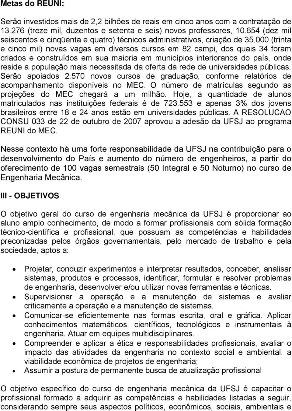 000 (trinta e cinco mil) novas vagas em diversos cursos em 82 campi, dos quais 34 foram criados e construídos em sua maioria em municípios interioranos do país, onde reside a população mais