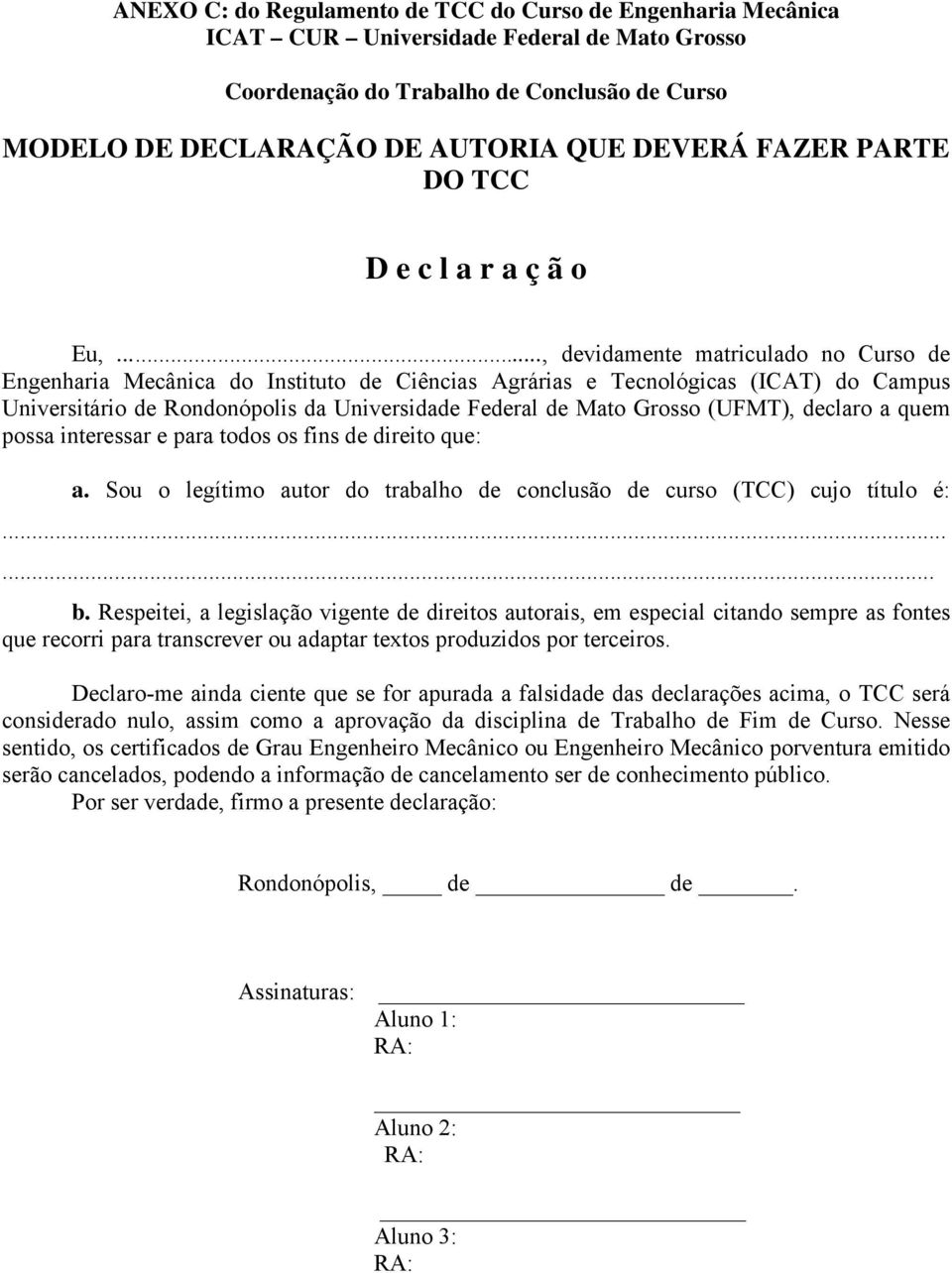 .., devidamente matriculado no Curso de Engenharia Mecânica do Instituto de Ciências Agrárias e Tecnológicas (ICAT) do Campus Universitário de Rondonópolis da Universidade Federal de Mato Grosso