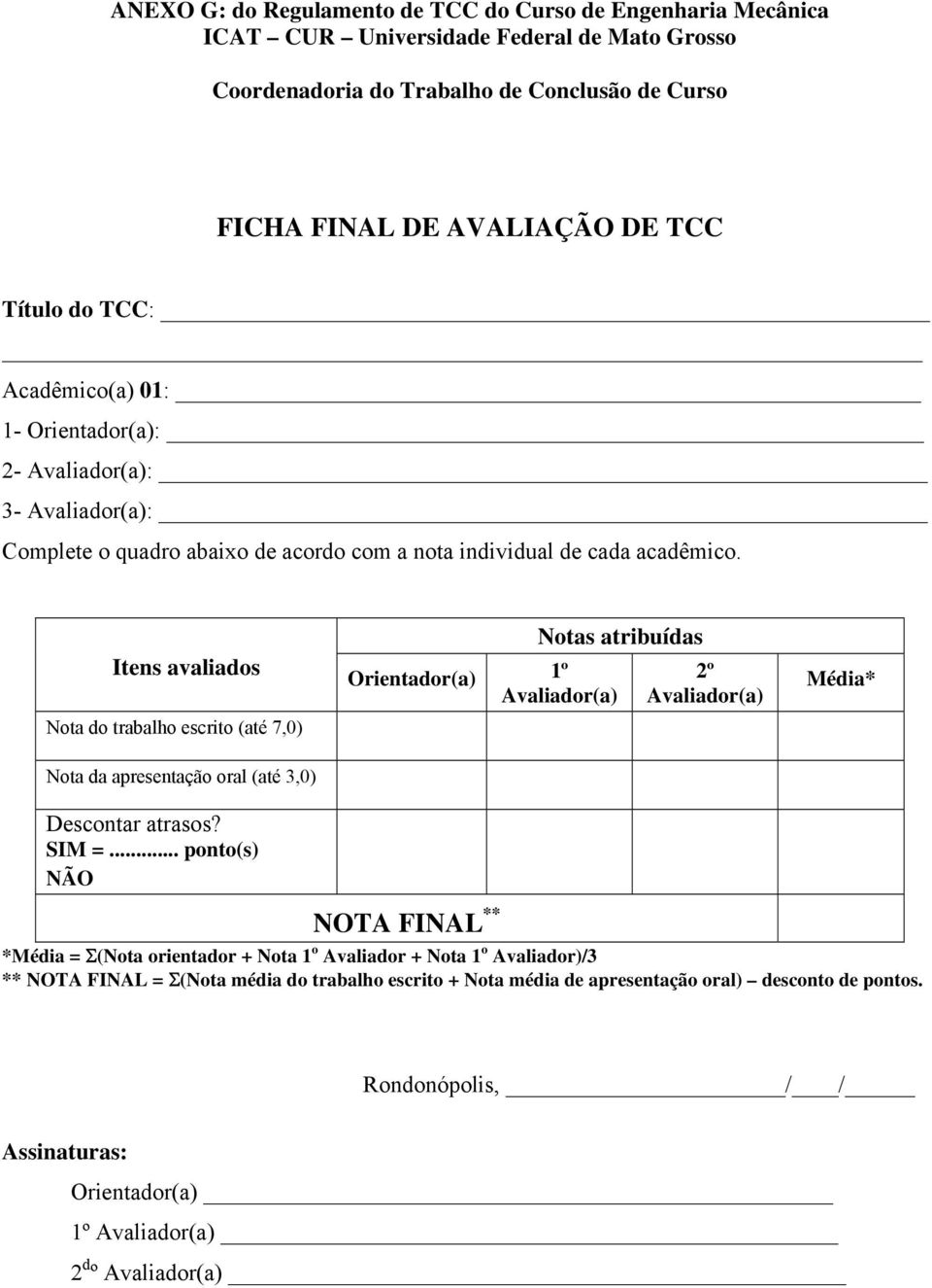 Itens avaliados Nota do trabalho escrito (até 7,0) Notas atribuídas Orientador(a) 1º Avaliador(a) 2º Avaliador(a) Média* Nota da apresentação oral (até 3,0) Descontar atrasos? SIM =.