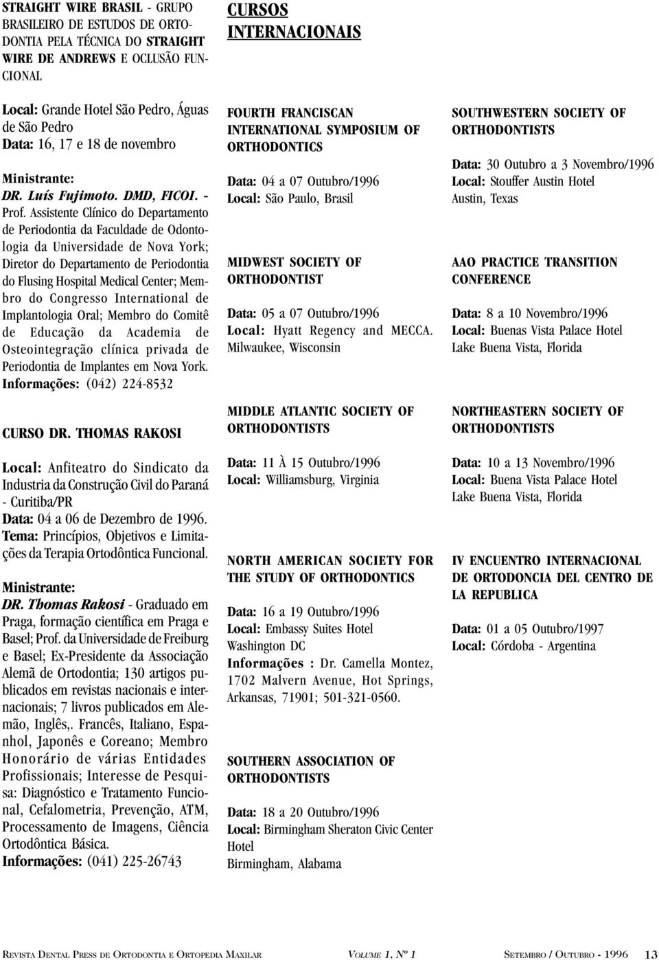 Assistente Clínico do Departamento de Periodontia da Faculdade de Odontologia da Universidade de Nova York; Diretor do Departamento de Periodontia do Flusing Hospital Medical Center; Membro do