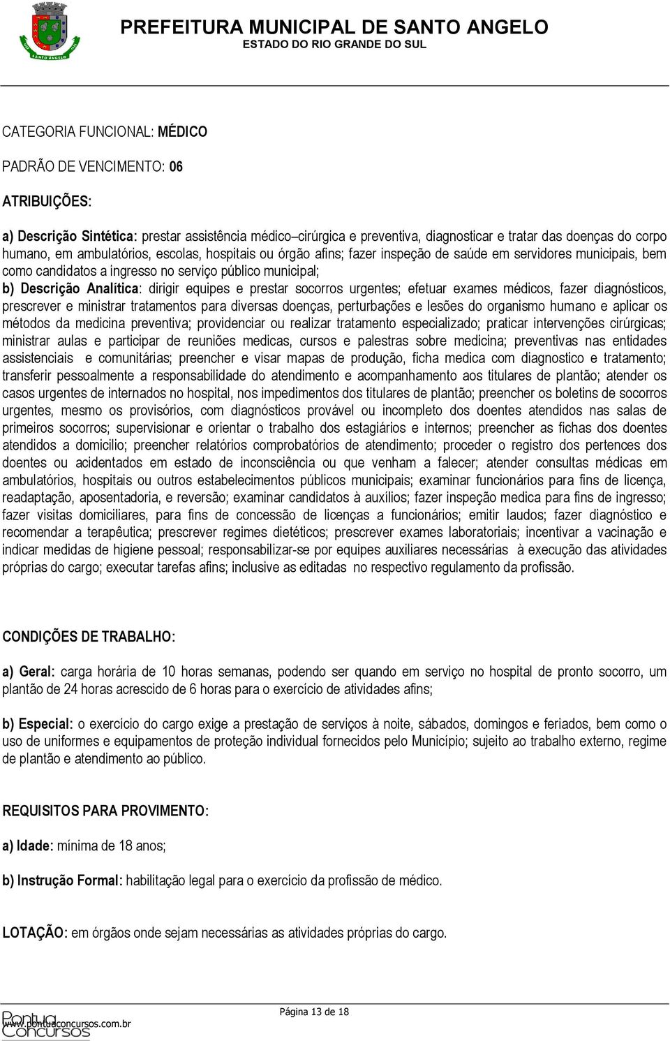 socorros urgentes; efetuar exames médicos, fazer diagnósticos, prescrever e ministrar tratamentos para diversas doenças, perturbações e lesões do organismo humano e aplicar os métodos da medicina