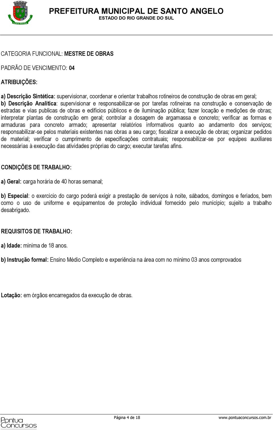 obras; interpretar plantas de construção em geral; controlar a dosagem de argamassa e concreto; verificar as formas e armaduras para concreto armado; apresentar relatórios informativos quanto ao