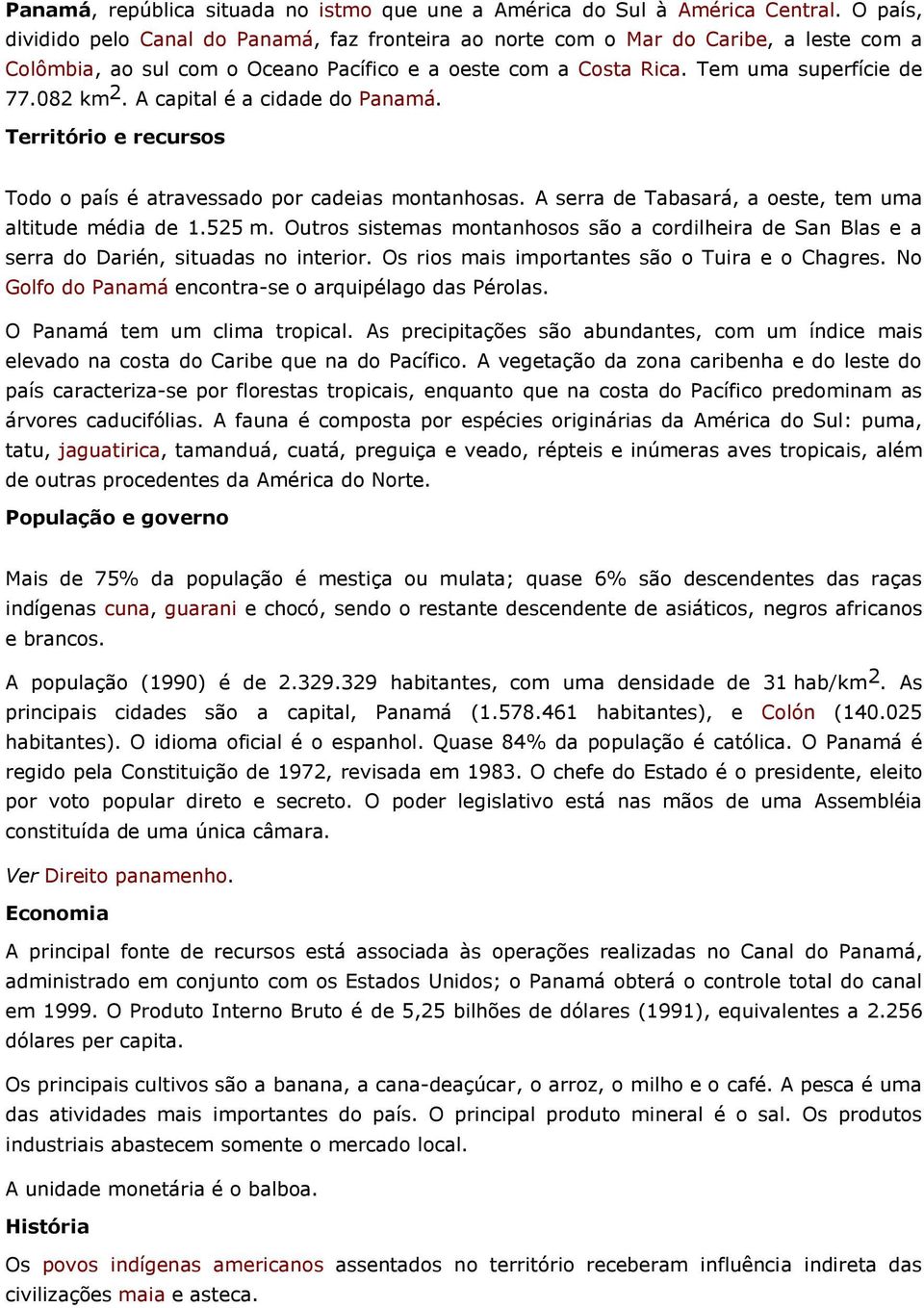 A capital é a cidade do Panamá. Território e recursos Todo o país é atravessado por cadeias montanhosas. A serra de Tabasará, a oeste, tem uma altitude média de 1.525 m.