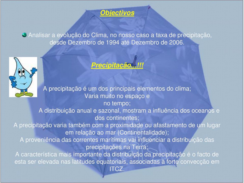 continentes; A precipitação varia também com a proximidade ou afastamento de um lugar em relação ao mar (Continentalidade); A proveniência das correntes marítimas vai