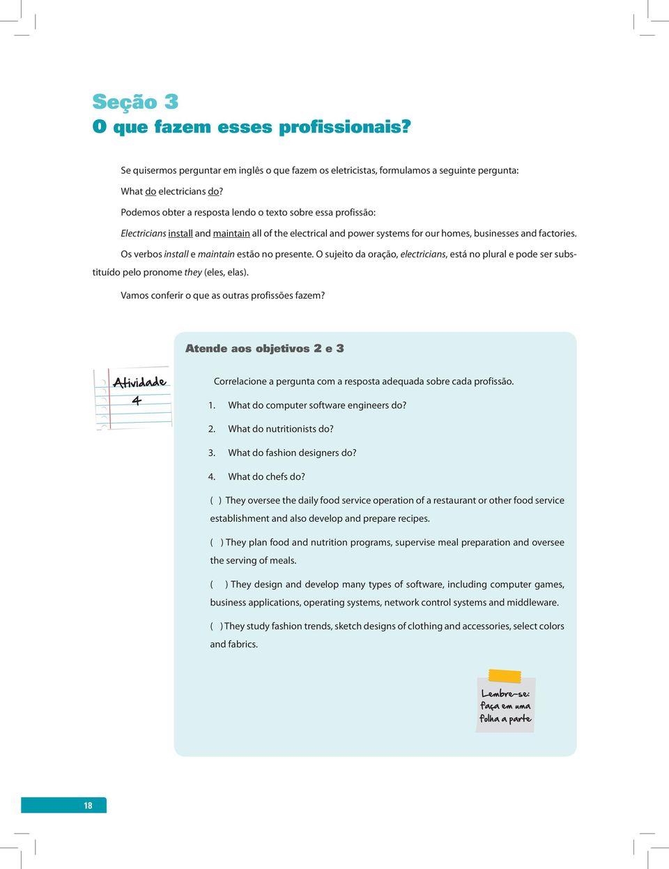 Os verbos install e maintain estão no presente. O sujeito da oração, electricians, está no plural e pode ser substituído pelo pronome they (eles, elas).