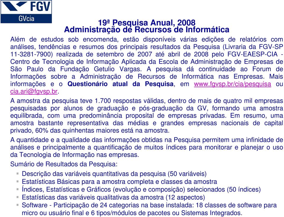 Empresas de São Paulo da Fundação Getulio Vargas. A pesquisa dá continuidade ao Forum de Informações sobre a Administração de Recursos de Informática nas Empresas.