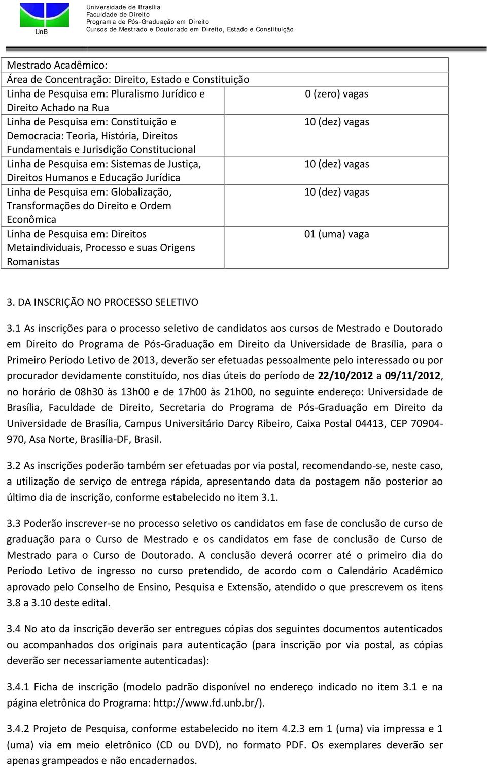 Direito e Ordem Econômica Linha de Pesquisa em: Direitos Metaindividuais, Processo e suas Origens Romanistas 0 (zero) vagas 10 (dez) vagas 10 (dez) vagas 10 (dez) vagas 01 (uma) vaga 3.