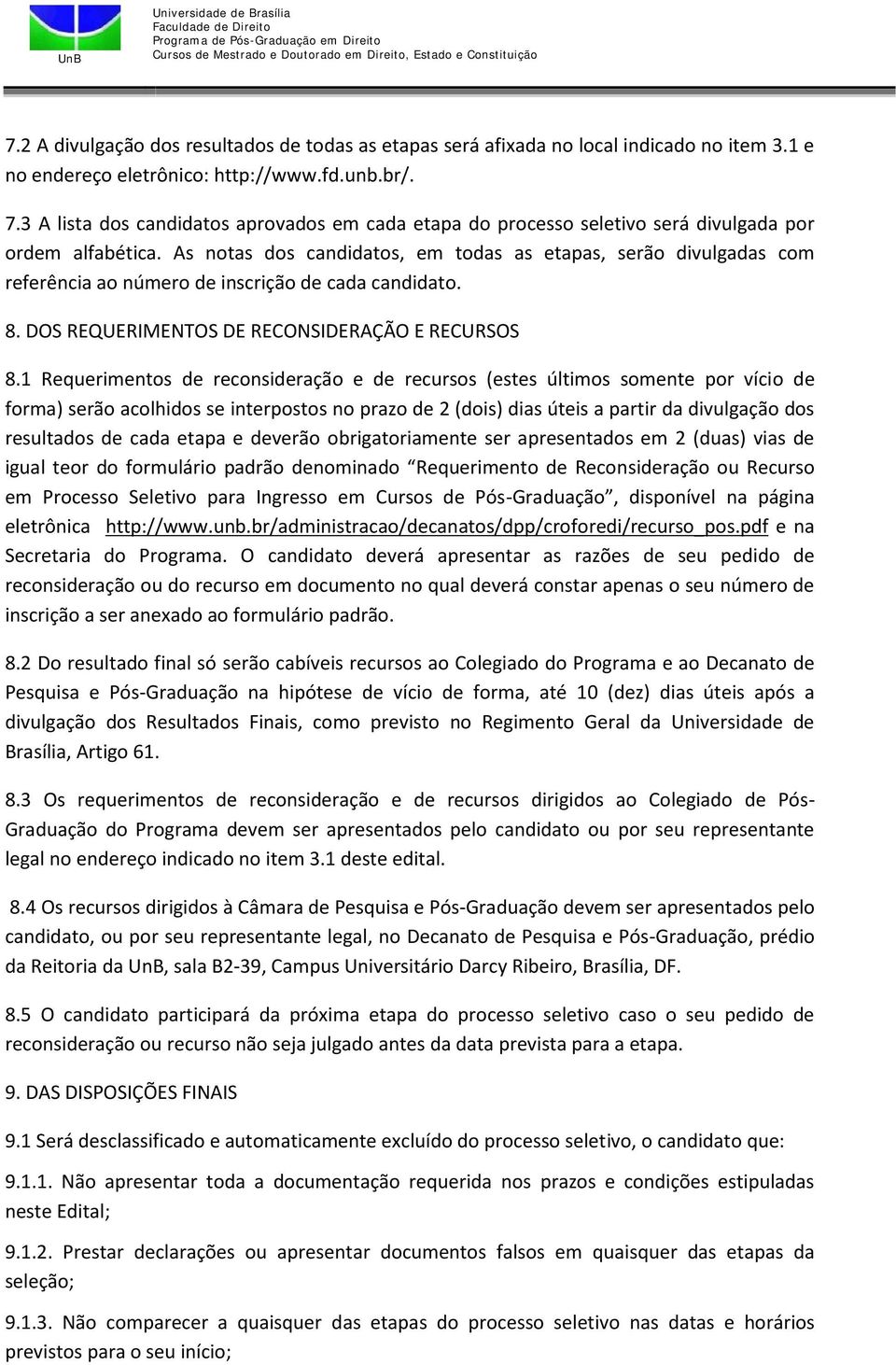 As notas dos candidatos, em todas as etapas, serão divulgadas com referência ao número de inscrição de cada candidato. 8. DOS REQUERIMENTOS DE RECONSIDERAÇÃO E RECURSOS 8.