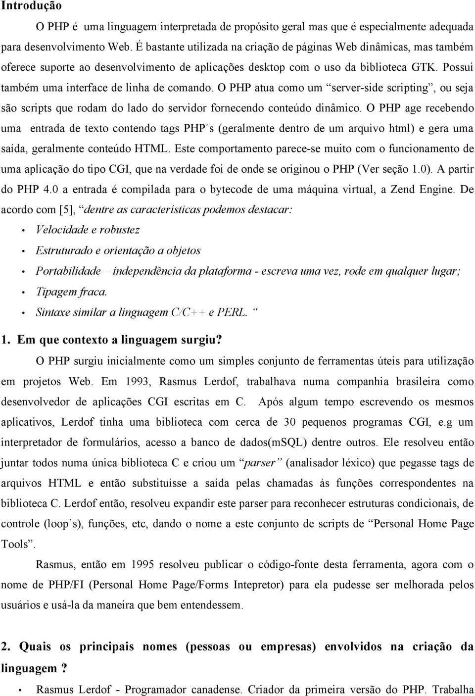 O PHP atua como um server-side scripting, ou seja são scripts que rodam do lado do servidor fornecendo conteúdo dinâmico.