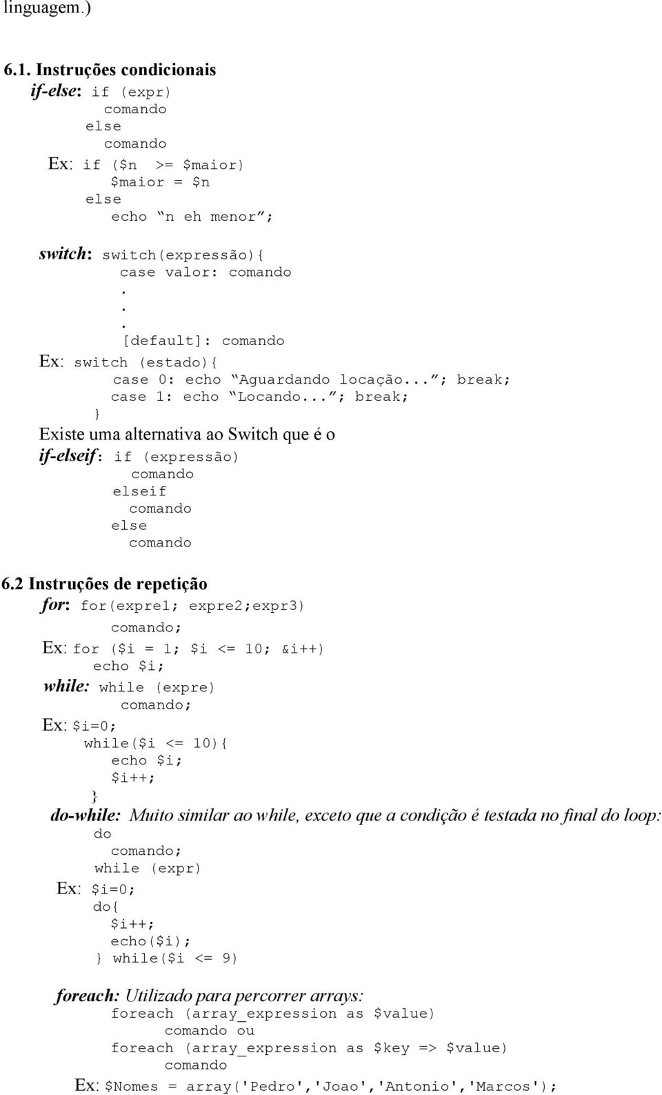 2 Instruções de repetição for: for(expre1; expre2;expr3) ; Ex: for ($i = 1; $i <= 10; &i++) echo $i; while: while (expre) ; Ex: $i=0; while($i <= 10){ echo $i; $i++; do-while: Muito similar ao while,