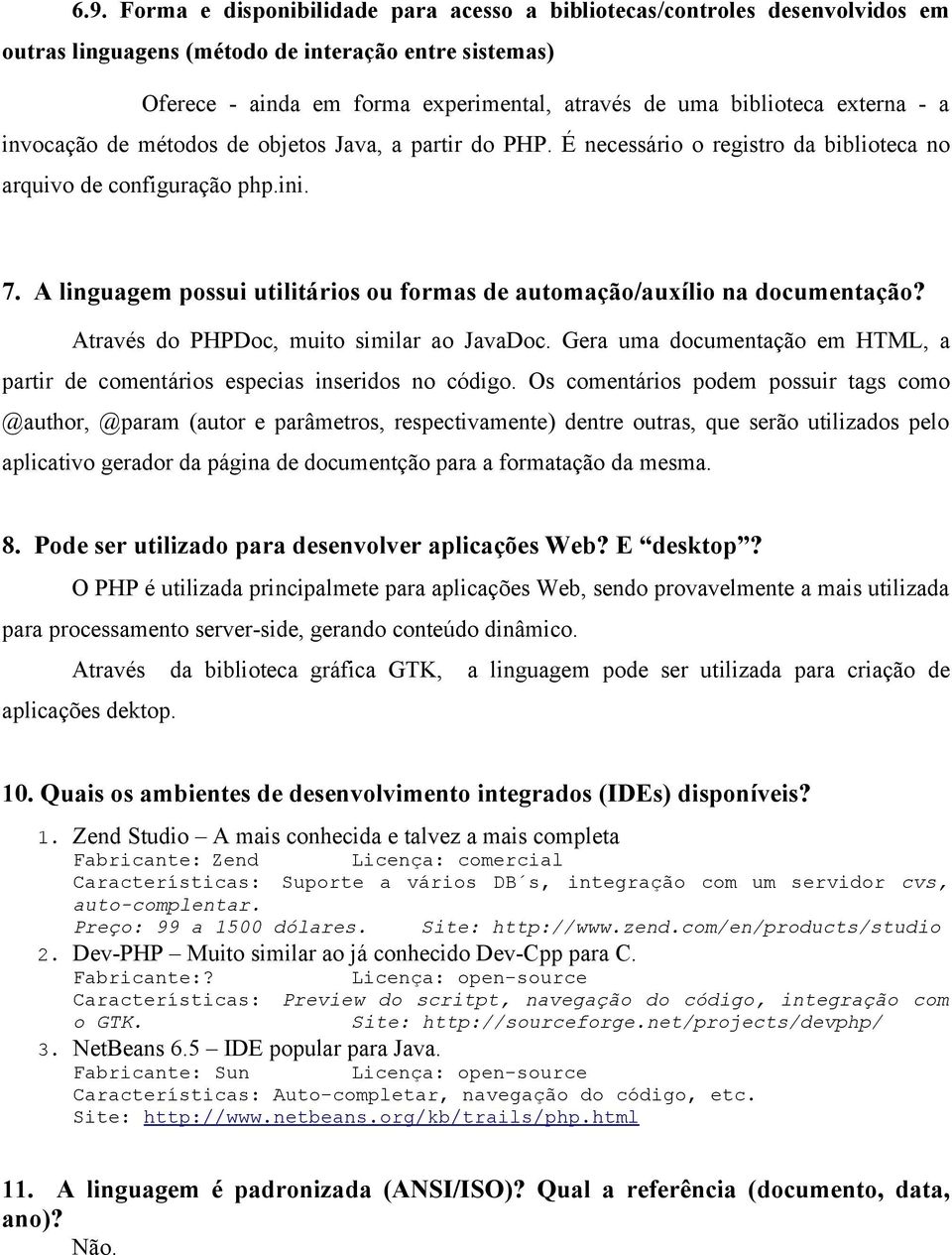 A linguagem possui utilitários ou formas de automação/auxílio na documentação? Através do PHPDoc, muito similar ao JavaDoc.