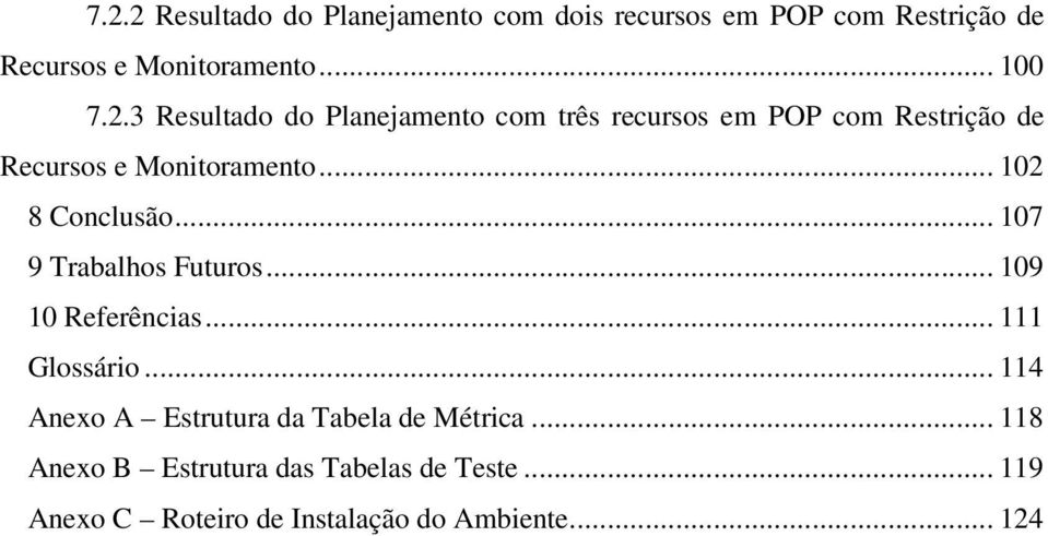 .. 114 Anexo A Estrutura da Tabela de Métrica... 118 Anexo B Estrutura das Tabelas de Teste.