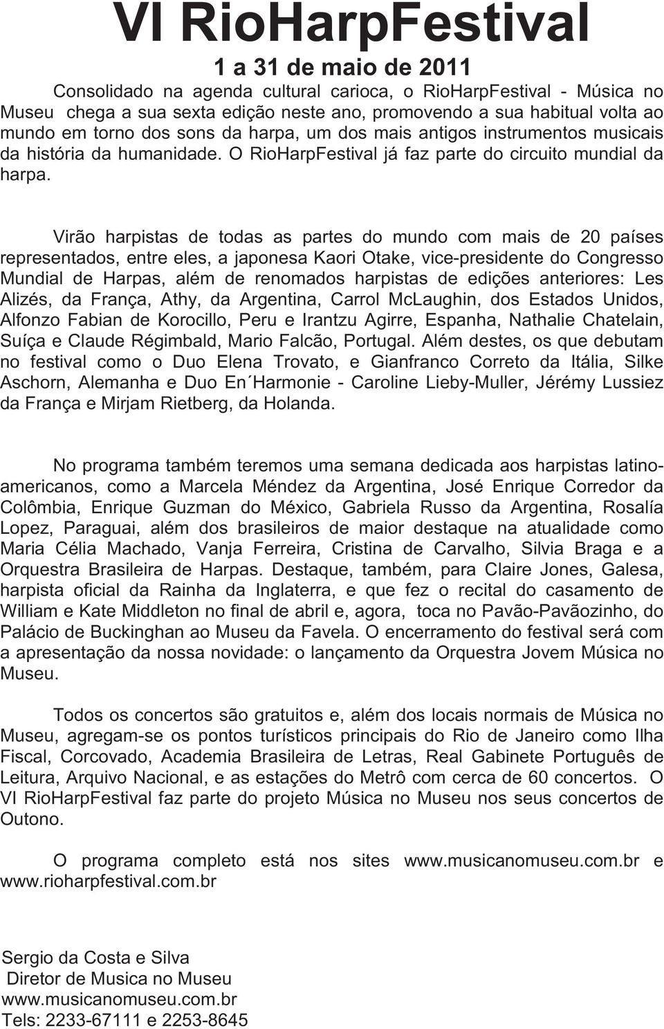 Virão harpistas de todas as partes do mundo com mais de 20 países representados, entre eles, a japonesa Kaori Otake, vice-presidente do Congresso Mundial de Harpas, além de renomados harpistas de