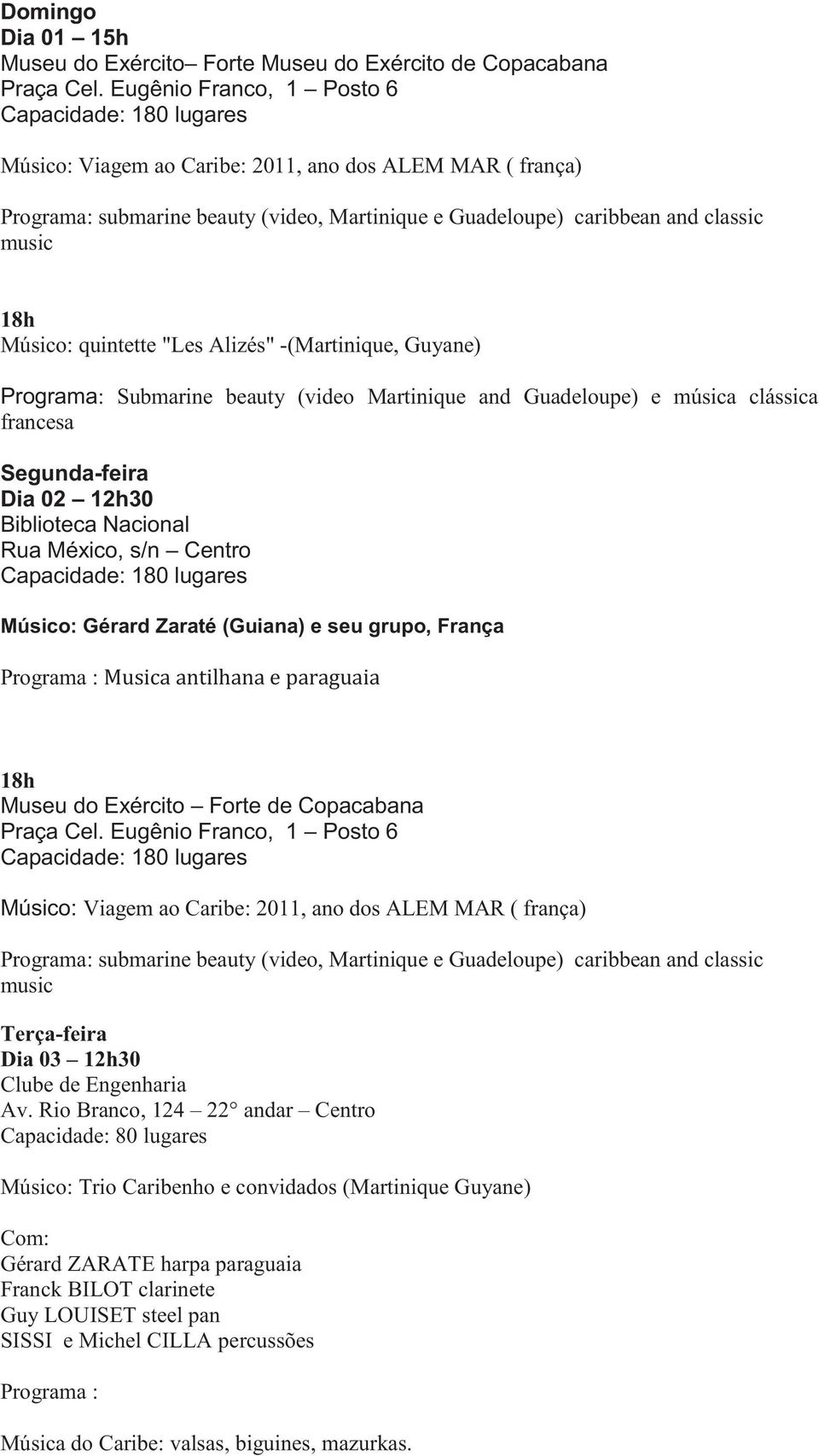 Segunda-feira Dia 02 12h30 Biblioteca Nacional Rua México, s/n Centro Capacidade: 180 lugares Músico: Gérard Zaraté (Guiana) e seu grupo, França Programa : Musica antilhana e paraguaia Capacidade: