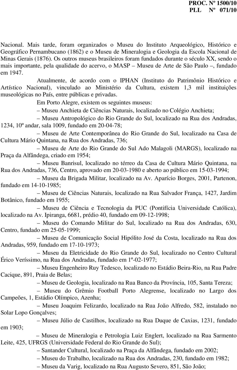 Atualmente, de acordo com o IPHAN (Instituto do Patrimônio Histórico e Artístico Nacional), vinculado ao Ministério da Cultura, existem 1,3 mil instituições museológicas no País, entre públicas e