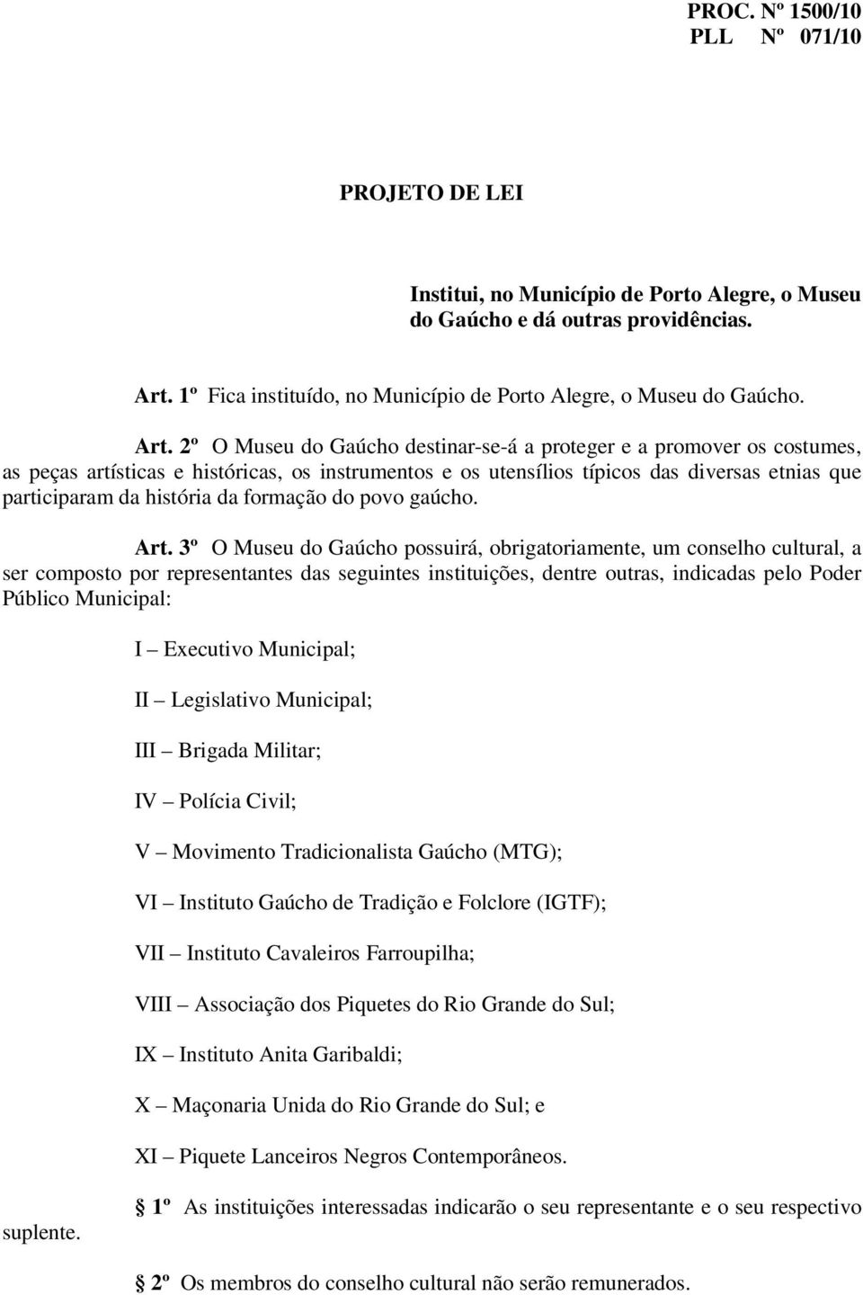 2º O Museu do Gaúcho destinar-se-á a proteger e a promover os costumes, as peças artísticas e históricas, os instrumentos e os utensílios típicos das diversas etnias que participaram da história da