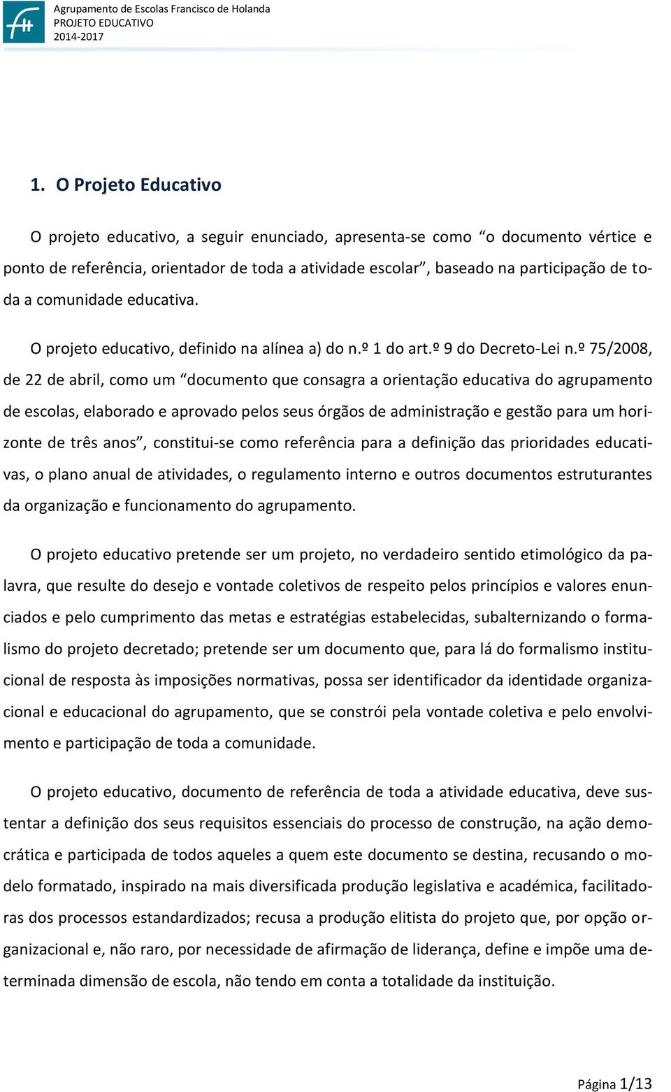º 75/2008, de 22 de abril, como um documento que consagra a orientação educativa do agrupamento de escolas, elaborado e aprovado pelos seus órgãos de administração e gestão para um horizonte de três