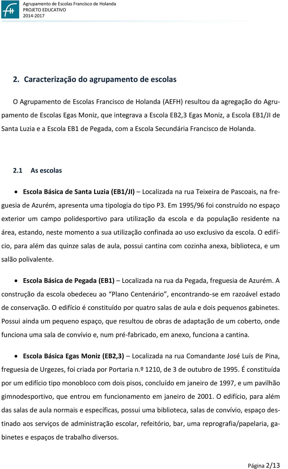 1 As escolas Escola Básica de Santa Luzia (EB1/JI) Localizada na rua Teixeira de Pascoais, na freguesia de Azurém, apresenta uma tipologia do tipo P3.