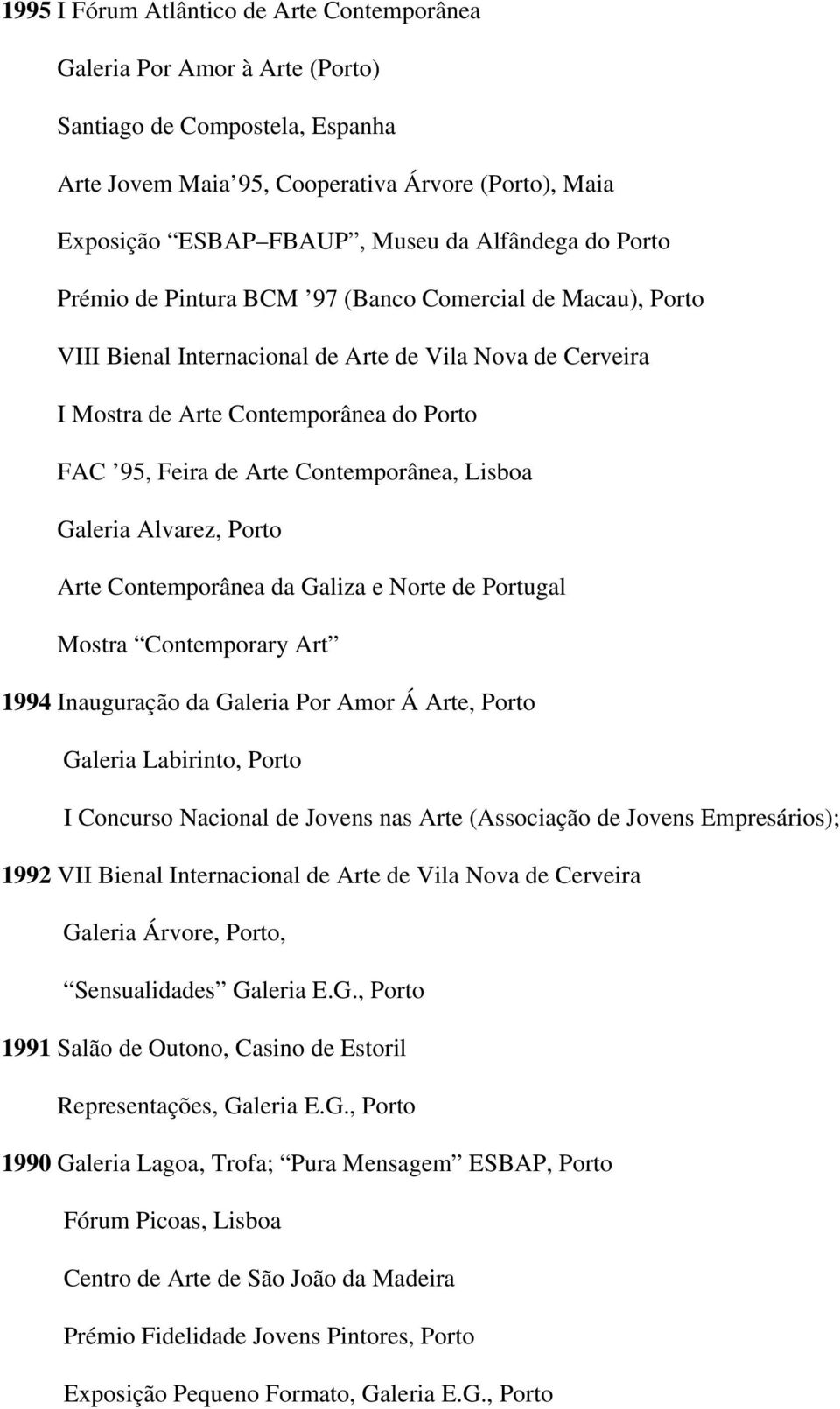 Contemporânea, Lisboa Galeria Alvarez, Porto Arte Contemporânea da Galiza e Norte de Portugal Mostra Contemporary Art 1994 Inauguração da Galeria Por Amor Á Arte, Porto Galeria Labirinto, Porto I