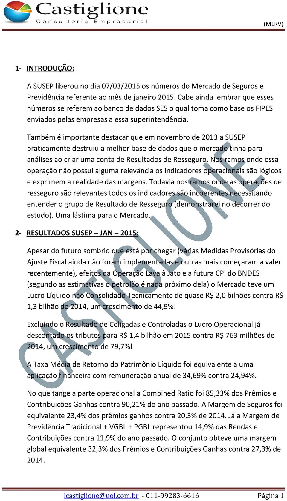 Também é importante destacar que em novembro de 2013 a SUSEP praticamente destruiu a melhor base de dados que o mercado tinha para análises ao criar uma conta de Resultados de Resseguro.