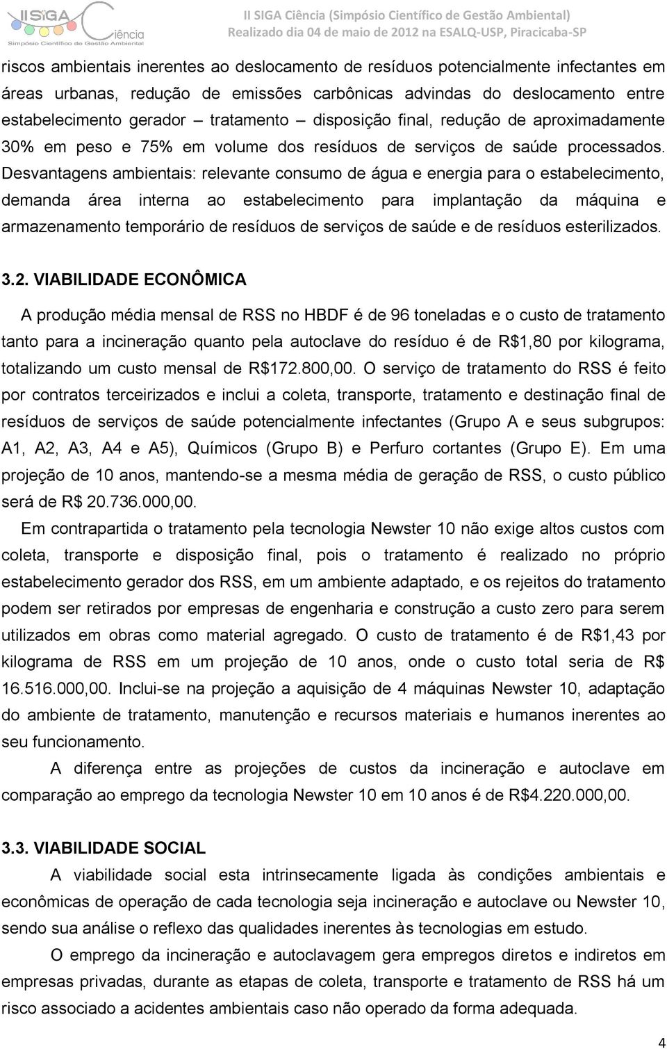 Desvantagens ambientais: relevante consumo de água e energia para o estabelecimento, demanda área interna ao estabelecimento para implantação da máquina e armazenamento temporário de resíduos de