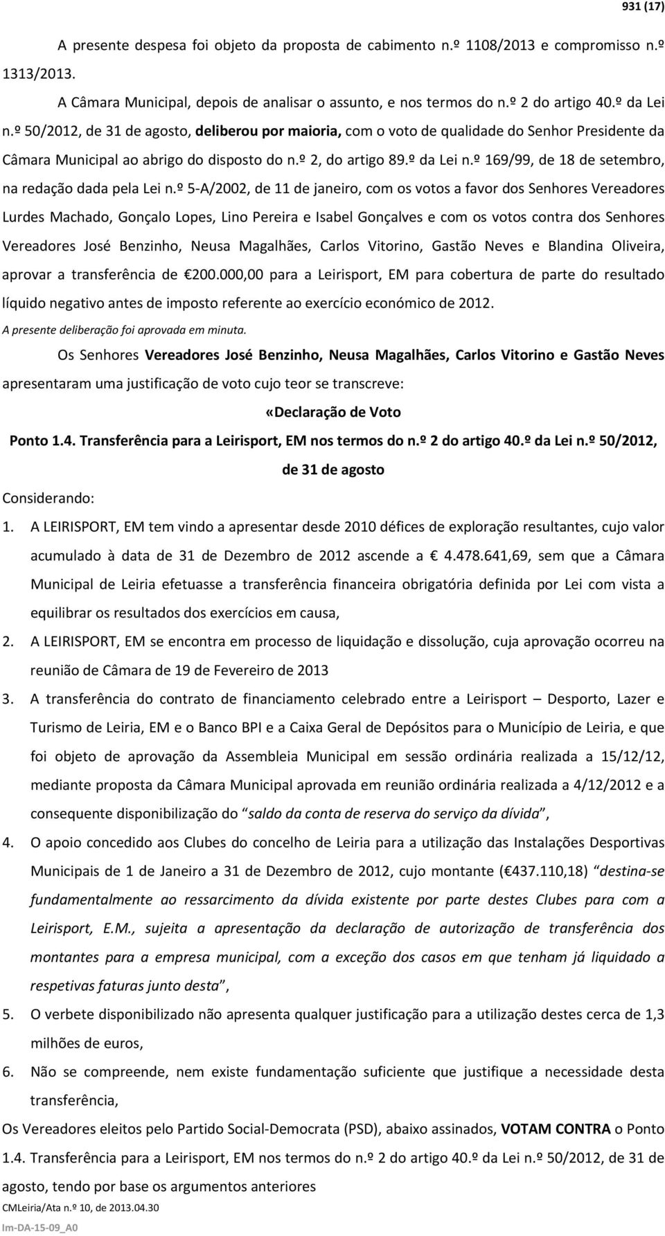 º 5 A/2002, de 11 de janeiro, com os votos a favor dos Senhores Vereadores Lurdes Machado, Gonçalo Lopes, Lino Pereira e Isabel Gonçalves e com os votos contra dos Senhores Vereadores José Benzinho,