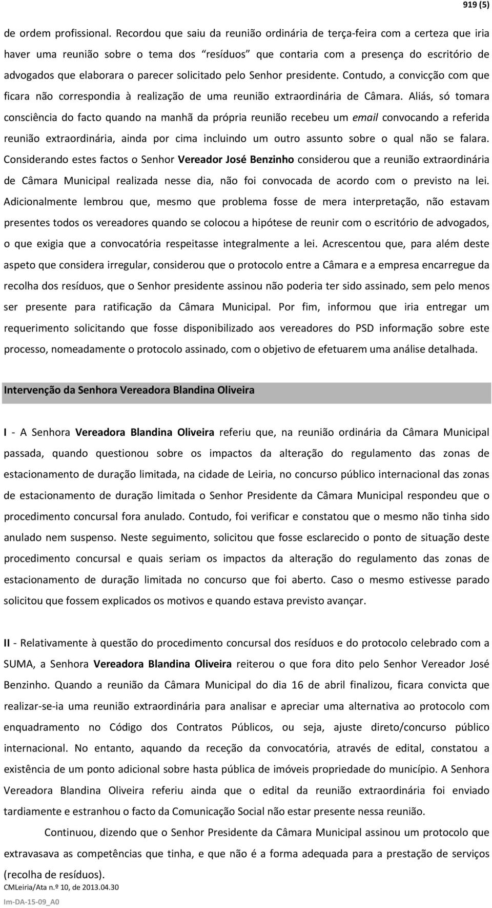 solicitado pelo Senhor presidente. Contudo, a convicção com que ficara não correspondia à realização de uma reunião extraordinária de Câmara.