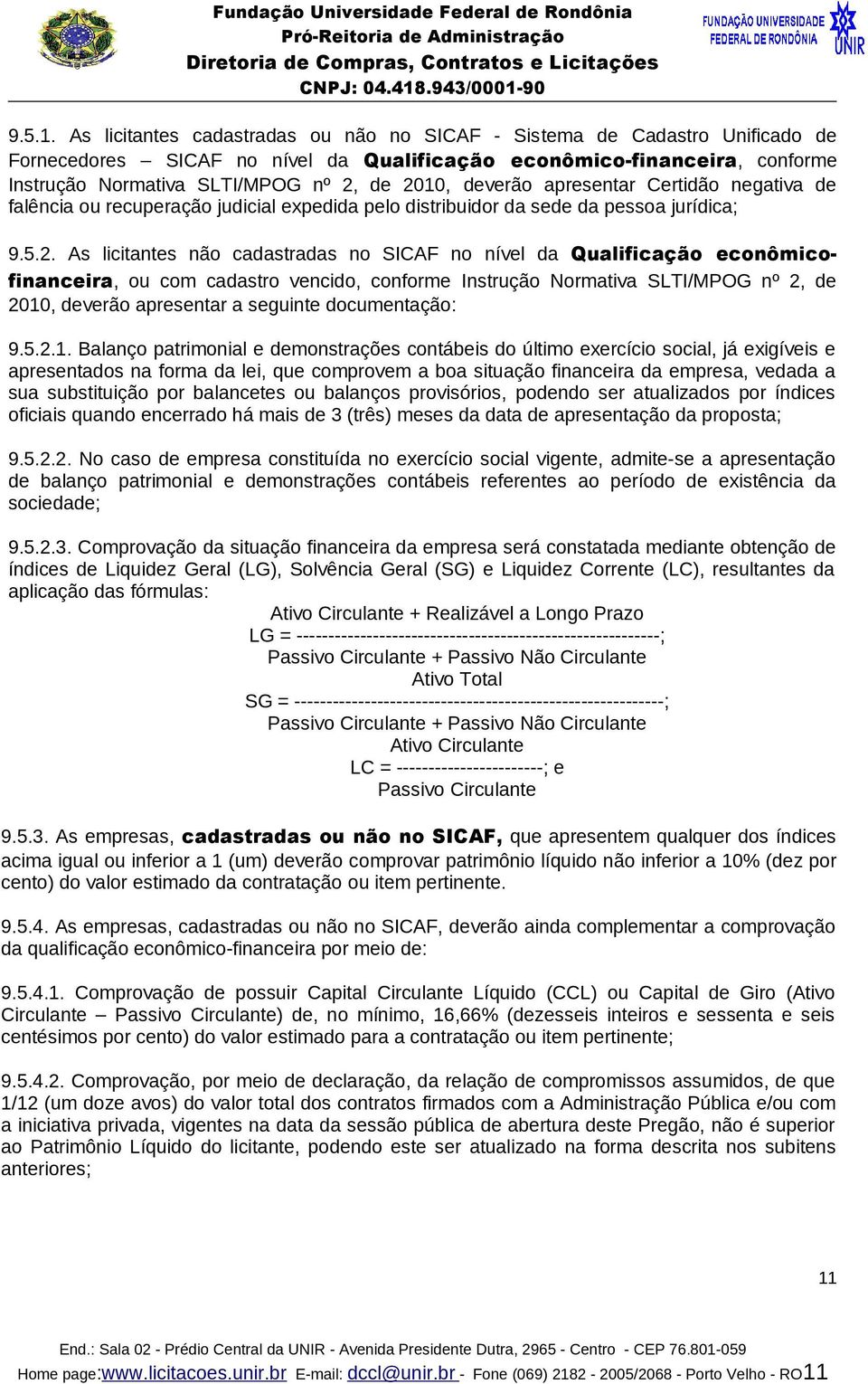 deverão apresentar Certidão negativa de falência ou recuperação judicial expedida pelo distribuidor da sede da pessoa jurídica; 9.5.2.