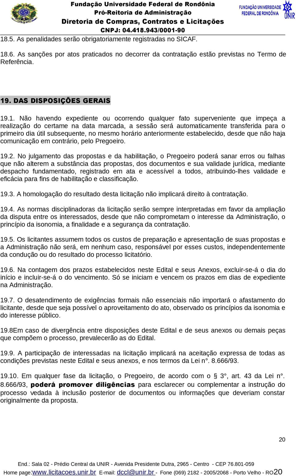 no mesmo horário anteriormente estabelecido, desde que não haja comunicação em contrário, pelo Pregoeiro. 19.2.