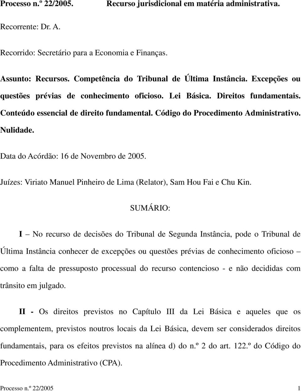 Código do Procedimento Administrativo. Nulidade. Data do Acórdão: 16 de Novembro de 2005. Juízes: Viriato Manuel Pinheiro de Lima (Relator), Sam Hou Fai e Chu Kin.