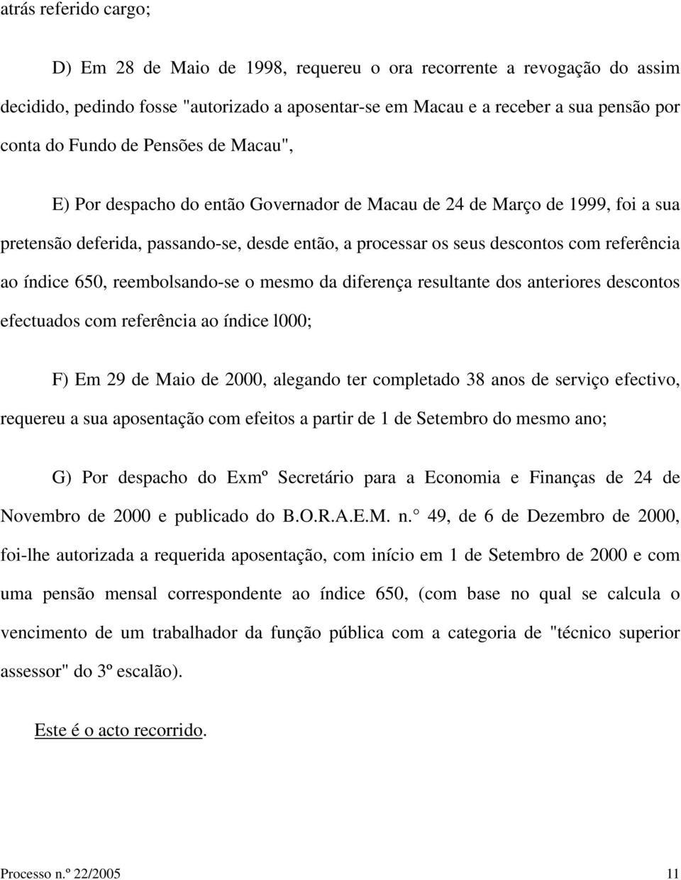 índice 650, reembolsando-se o mesmo da diferença resultante dos anteriores descontos efectuados com referência ao índice l000; F) Em 29 de Maio de 2000, alegando ter completado 38 anos de serviço