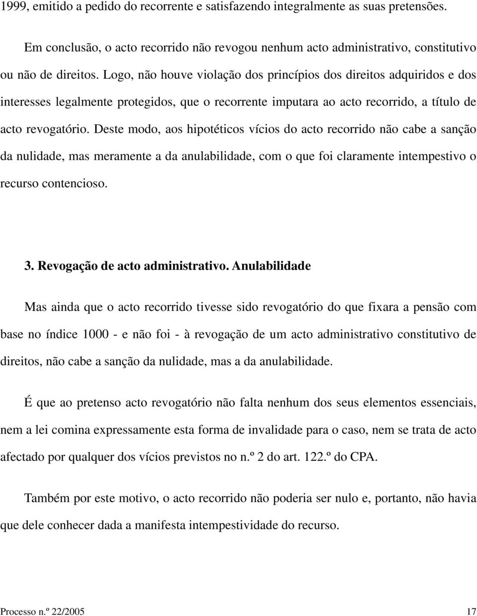 Deste modo, aos hipotéticos vícios do acto recorrido não cabe a sanção da nulidade, mas meramente a da anulabilidade, com o que foi claramente intempestivo o recurso contencioso. 3.