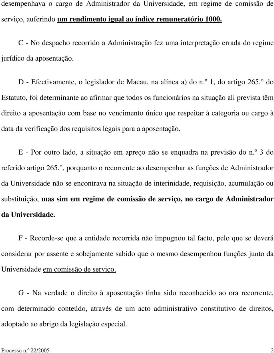 do Estatuto, foi determinante ao afirmar que todos os funcionários na situação ali prevista têm direito a aposentação com base no vencimento único que respeitar à categoria ou cargo à data da