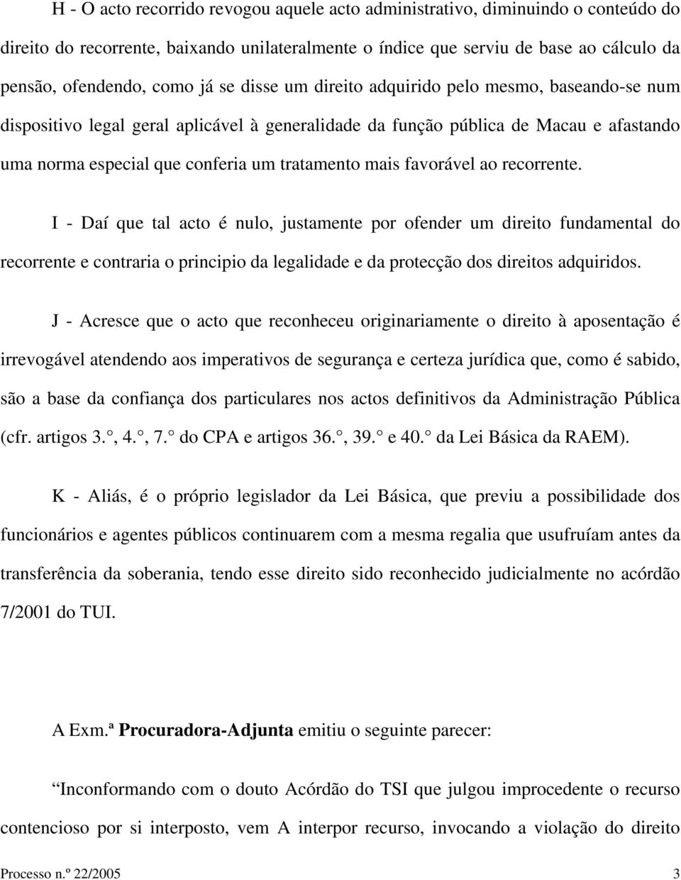 favorável ao recorrente. I - Daí que tal acto é nulo, justamente por ofender um direito fundamental do recorrente e contraria o principio da legalidade e da protecção dos direitos adquiridos.